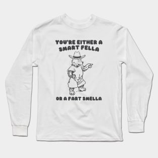 You're Either a Smart Fella or a Fart Smella Long Sleeve T-Shirt